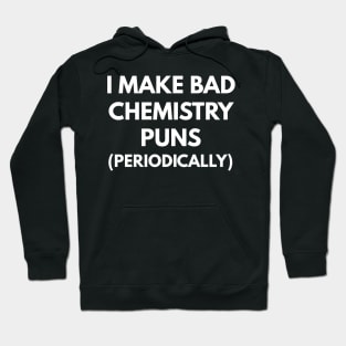 I Make Bad Chemistry Puns (Periodically) Hoodie